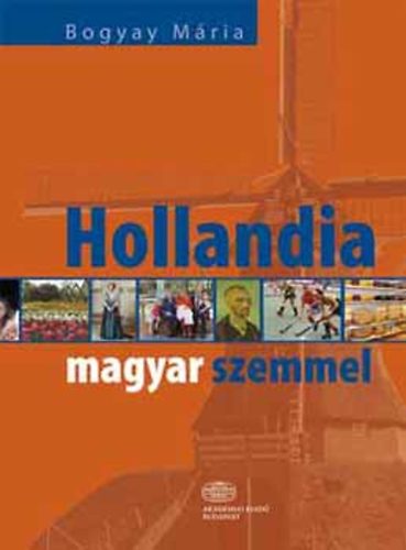 Bogyay Mria - Hollandia magyar szemmel