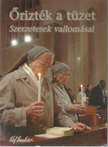 szerk:Papp Tam�s - �rizt�k a t�zet - Szerzetesek vallom�sai