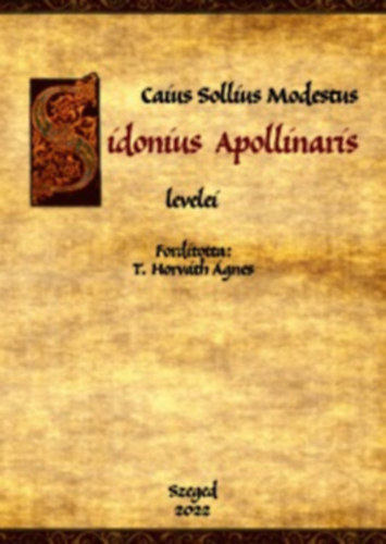 T. Horváth Ágnes (szerk.) - Caius Sollius Modestus Sidonius Apollinaris levelei
