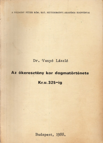 Dr. Vany Lszl - Az keresztny kor dogmatrtnete Kr.u. 325-tl 787-ig