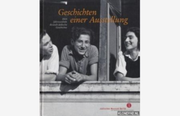 Geschichten einer Ausstellung: Zwei Jahrtausende deutsch-j�dische Geschichte ("T�rt�netek egy ki�ll�t�sr�l: K�t �vezrednyi n�met-zsid� t�rt�nelem" n�met nyelven)