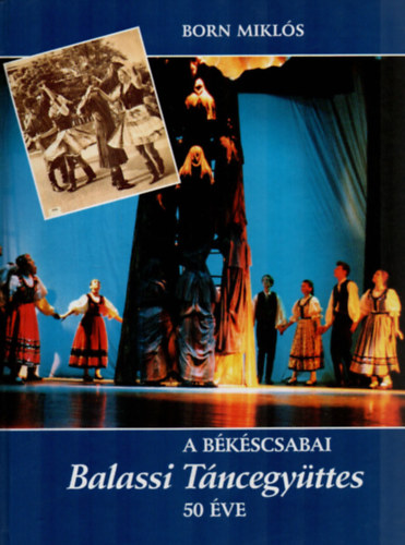 Born Mikl�s - A b�k�scsabai Balassi T�ncegy�ttes 50 �ve