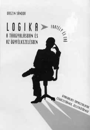 Urszin Sndor - Logika a trgyalsban s az gyflkezelsben (Gyakorlati tapasztalatok cgvezetknek, zletktknek)