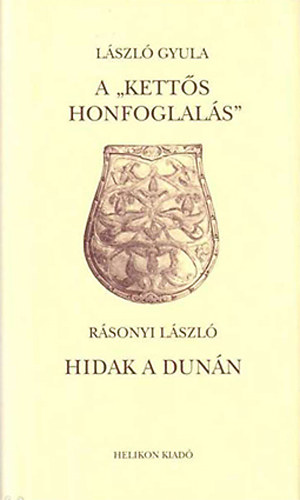 László Gyula-Rásonyi László - A "kettős honfoglalás" Hidak a Dunán