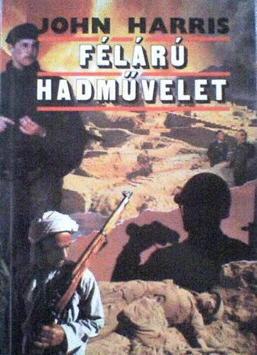 Szerző John Harris Szerkesztő Háy János Fordító Kappanyos András - Félárú hadművelet A 97-es különítmény el-Alameinnél