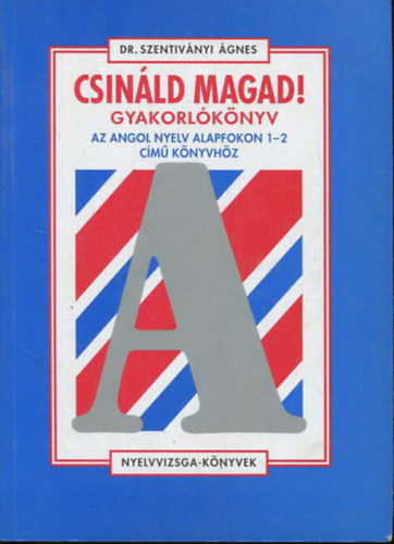 Dr. Szentiv�nyi �gnes - Csin�ld magad! Gyakorl�k�nyv az Angol nyelv alapfokon 1-2. c�m� k�nyvh�z