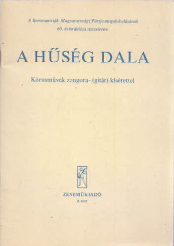 Szerk: Acz�l Zsuzsa - A h�s�g dala - K�rusm�vek zongora- (git�r) k�s�rettel ( A Kommunist�k Magyarorsz�gi P�rtja megalakul�s�nak 60. �vfordul�ja tisztelet�re)