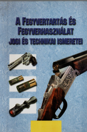 A fegyvertarts s fegyverhasznlat jogi s technikai ismeretei