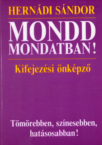 Herndi Sndor - Mondd mondatban! - Kifejezsi nkpz Tmrebben, sznesebben, hatsosabban!