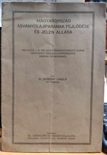 Dr. Suschny Lszl - Magyarorszg svnyolajiparnak fejldse s jelen llsa (Dr. Antos Istvn kiadvllalata)