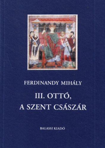 Ferdinandy Mihly - III. Ott, a szent csszr