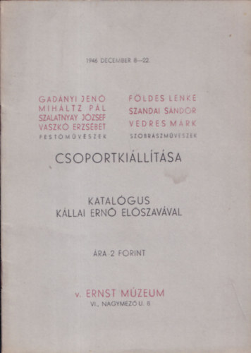 Csoportki�ll�t�si katal�gus: Gvad�nyi Jen�, Mih�ltz P�l, Szalatnyay J�zsef, Vaszk� Erzs�bet fest�m�v�szek, F�ldes Lenke, Szandai S�ndor, Vedres M�rk szobr�szm�v�szek csoportki�ll�t�sa (Katal�gus K�llai Ern� el�szav�val 194