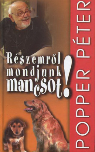 Popper P�ter - "R�szemr�l mondjunk mancsot" - Vallom�s a n�gyl�b�akr�l, akik n�lk�l elviselhetetlen�l siv�r lenne az �let