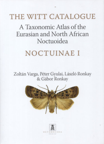 Pter Gyulai, Lszl Ronkay, Gbor Ronkay Zoltn Varga - The Witt Catalogue, Volume 6: A Taxonomic Atlas of the Eurasian and North African Noctuoidea. Noctuinae I