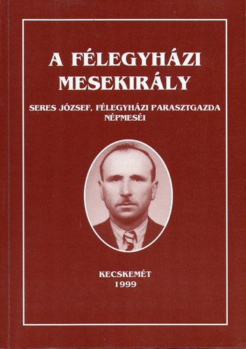 Bereznai Zsuzsanna  (szerk.) - A flegyhzi mesekirly (Seres Jzsef, flegyhzi parasztgazda...)