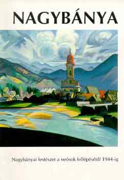 Jurecskó L.-Kishonthy Zs. - Nagybánya (Nagybányai festészet a neósok fellépésétől 1944-ig)