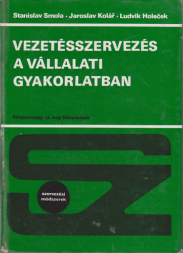 V.-Kolr, J.- Holecsek, L. Smola - Vezetsszervezs a vllalati gyakorlatban