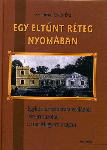 Szt�rayn� K�zdy �va - Egy elt�nt r�teg nyom�ban (Egykori arisztokrata csal�dok lesz�rmazottai a mai magyarorsz�gon)