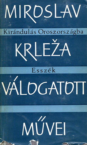 Miroslav Krleza - Miroslav Krleza v�logatott m�vei - Kir�ndul�s Oroszorsz�gba-Essz�k