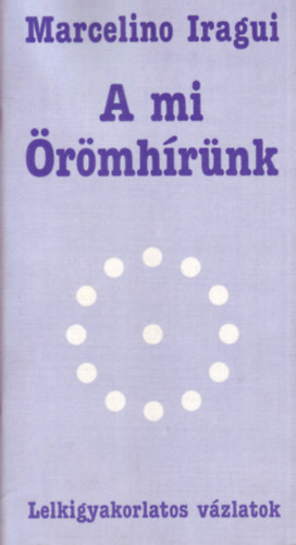 Marcelino Iragui - A mi �r�mh�r�nk-Lelkigyakorlatos v�zlatok