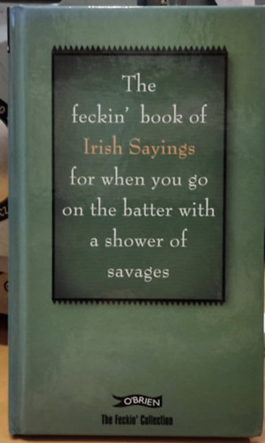 Colin Murphy & Donal O'Dea - The feckin' Book of Irish Sayings for when you go on the batter with a shower of savages