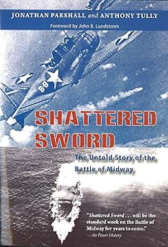 Anthony Tully, John B. Lundstrom Jonathan Parshall - Shattered Sword: The Untold Story of the Battle of Midway (�sszet�rt kard: A midwayi csata elbesz�lhetetlen t�rt�nete)