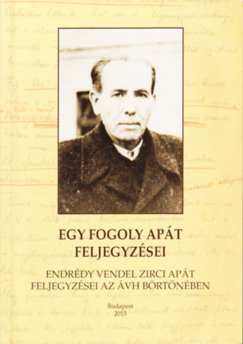 Cthn Gyni Eszter - Egy fogoly apt feljegyzsei - Endrdy Vendel zirci apt feljegyzsei az VH brtnben