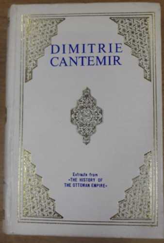 Dimitrie Cantemir - Historian of South East European and Oriental civilizations - Extracts from the history of the Ottoman Empire