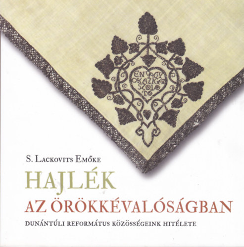 S. Lackovits Em�ke - Hajl�k az �r�kk�val�s�gban (Dun�nt�li reform�tus k�z�ss�geink hit�lete)