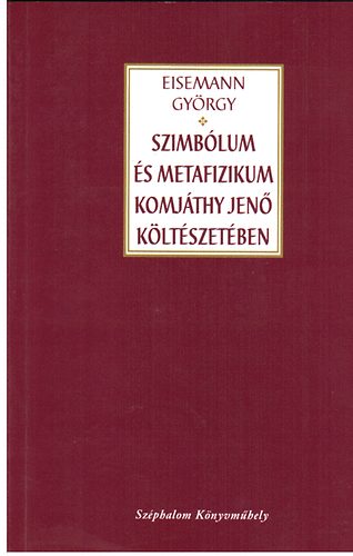 Eisemann Gyrgy - Szimblum s metafizikum Komjthy Jen kltszetben