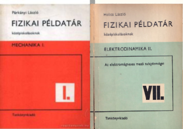 Holics Lszl Prknyi Lszl - Fizikai pldatr kzpiskolsoknak - Mechanika I. + Fizikai pldatr kzpiskolsoknak VII. Elektrodinamika II. ( 2 ktet )