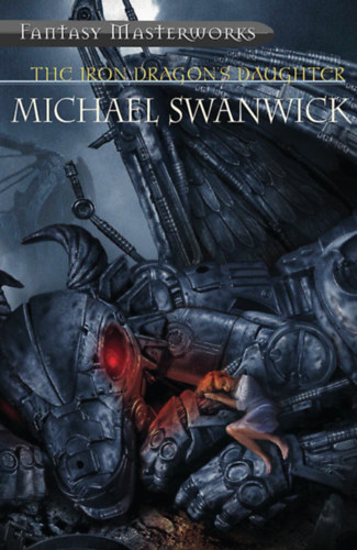 Michael Swanwick - The Iron Dragon's Daughter: 42 (FANTASY MASTERWORKS)