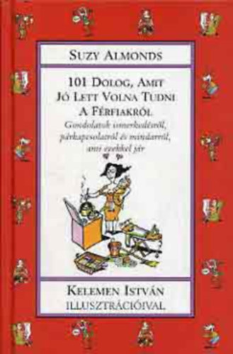 Suzy Almonds - 101 dolog, amit j� lett volna tudni a f�rfiakr�l - Gondolatok ismerked�sr�l, p�rkapcsolatokr�l �s mindarr�l, ami ezekkel j�r