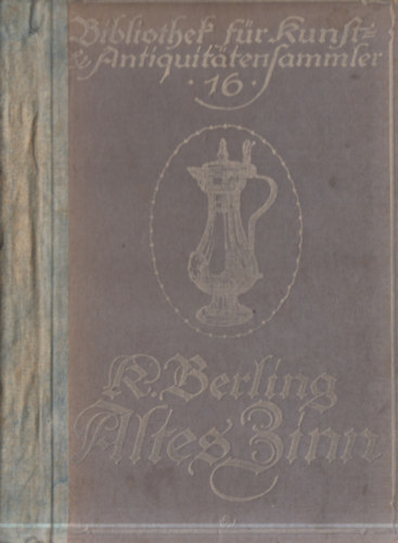 Karl Berling - Altes Zinn - Ein Handbuch für Sammler und Liebhaber