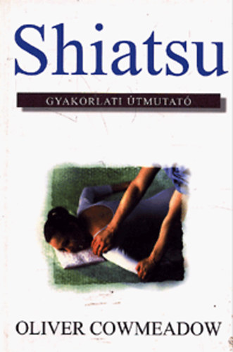 Oliver Cowmeadow - Shiatsu - Gyakorlati tmutat