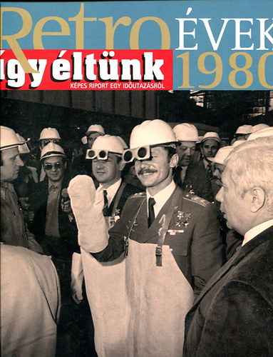 Sz. So�s �va  (szerk.) - Retro �vek - 1980  (�gy �lt�nk) K�pes riport egy id�utaz�sr�l