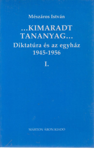 M�sz�ros Istv�n - ...Kimaradt tananyag... A diktat�ra �s az egyh�z 1. 1945-1956