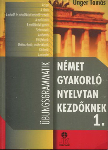 Unger Tamás - Német gyakorló nyelvtan kezdőknek 1. - Übungsgrammatik