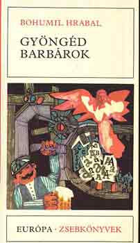 Bohumil Hrabal - Gyöngéd barbárok