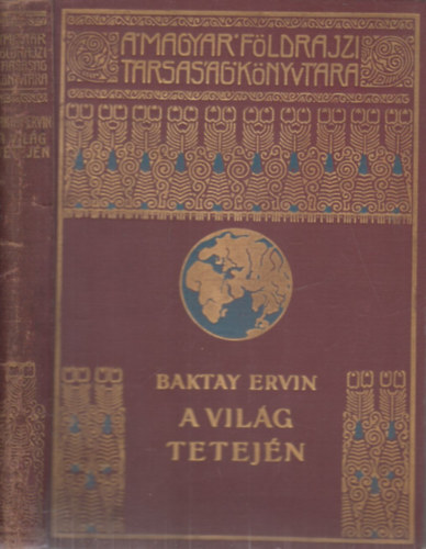 Baktay Ervin - A vilg tetejn I. (A Magyar Fldrajzi Trsasg Knyvtra)