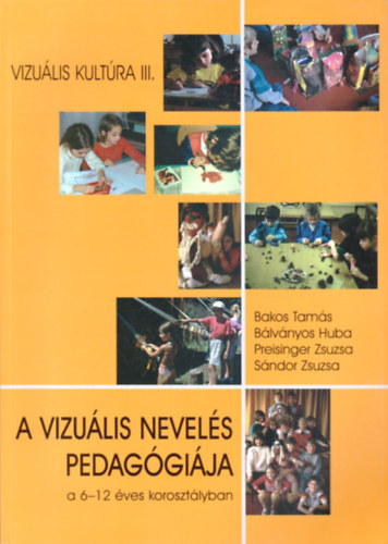 Bakos,Blvnyos,Preisinger - A vizulis nevels pedaggija a 6-12 ves korosztlyban