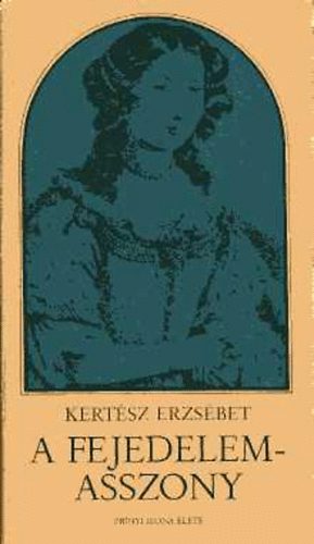 Kertsz Erzsbet - A fejedelemasszony - Zrnyi Ilona lete