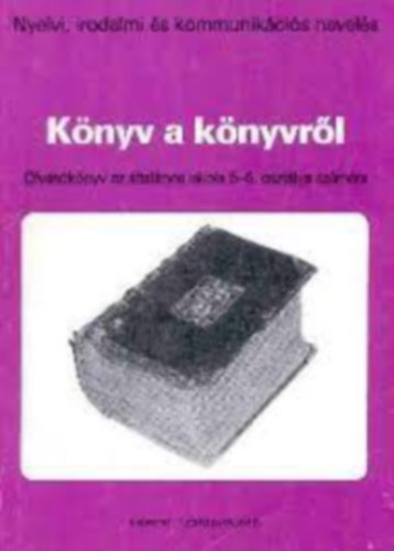 K�nyv a k�nyvr�l - Olvas�k�nyv az �ltal�nos iskolai 5-6. oszt�lya sz�m�ra