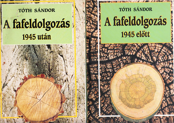 T�th S�ndor L�szl� - A fafeldolgoz�s: 1945 el�tt - 1945 ut�n I-II.