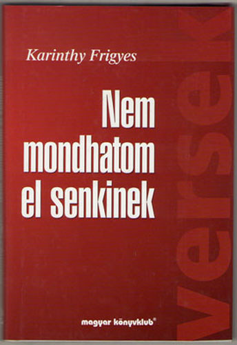 Karinthy Frigyes - Nem mondhatom el senkinek