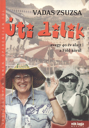 Erd�lyi Z. �gnes  Vadas Zsuzsa (szerk.) - �ti dilik, avagy 40 �v alatt a f�ld k�r�l - Vasf�gg�ny�n innen, �perenci�n t�l