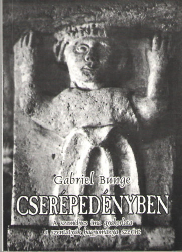 Gabriel Bunge - Cserépedényben - A személyes ima gyakorlata a szentatyák hagyománya szerint