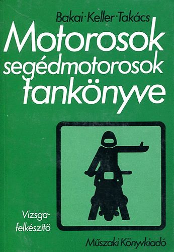 Bakai- Keller- Tak�cs - Motorosok, seg�dmotorosok tank�nyve (vizsgafelk�sz�t�)