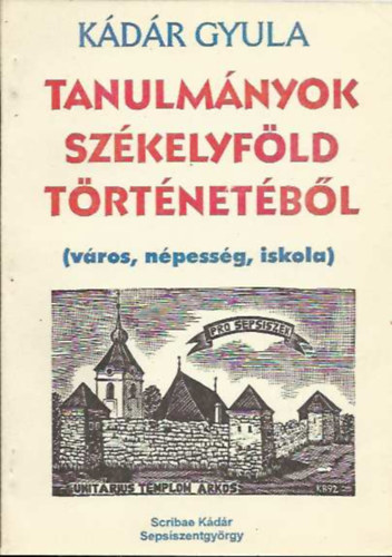 K�d�r Gyula - Tanulm�nyok Sz�kelyf�ld t�rt�net�b�l (v�ros, n�pess�g, iskola)