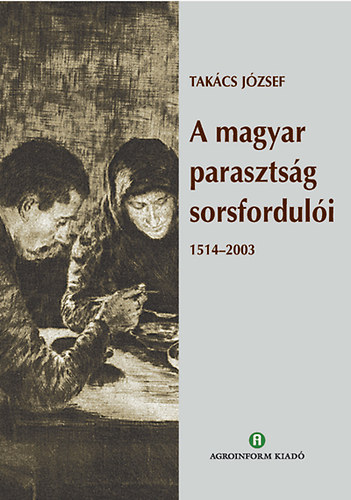 Takács József - A magyar parasztság sorsfordulói 1514-2003